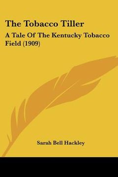 portada the tobacco tiller: a tale of the kentucky tobacco field (1909) (en Inglés)