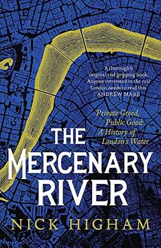 portada The Mercenary River: Private Greed, Public Good: A History of London'S Water 