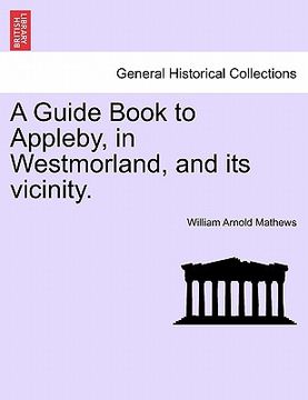 portada a guide book to appleby, in westmorland, and its vicinity. (en Inglés)
