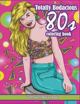 portada Totally Bodacious 80s Adult Coloring Book: 80s Adult Coloring Book full of Radical 1980s Fashion, Trends, and Style for Relaxation Therapy (en Inglés)