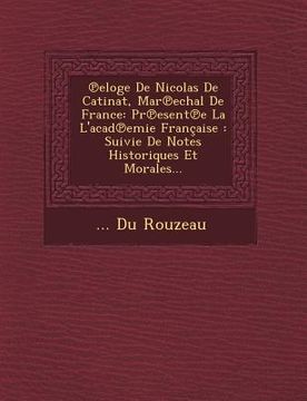 portada ℗eloge De Nicolas De Catinat, Mar℗echal De France: Pr℗esent℗e La L'acad℗emie Française: Suivie De Notes Historiques Et M (en Francés)