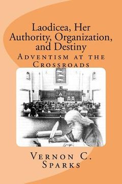 portada Laodicea, Her Authority, Organization, and Destiny: Adventism at the Crossroads (en Inglés)