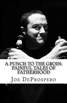 portada A Punch to the Groin: Painful Tales of Fatherhood (en Inglés)