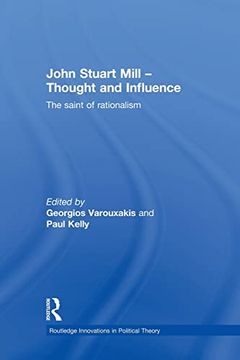 portada John Stuart Mill - Thought and Influence: The Saint of Rationalism (Routledge Innovations in Political Theory)