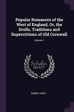 portada Popular Romances of the West of England, or, the Drolls, Traditions and Superstitions of old Cornwall; Volume 1