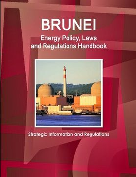 portada Brunei Energy Policy, Laws and Regulations Handbook - Strategic Information and Regulations (en Inglés)