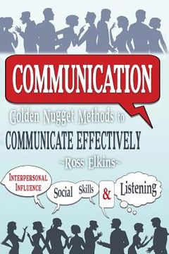 portada Communication: Golden Nugget Methods to Communicate Effectively - Interpersonal, Influence, Social Skills, Listening (in English)