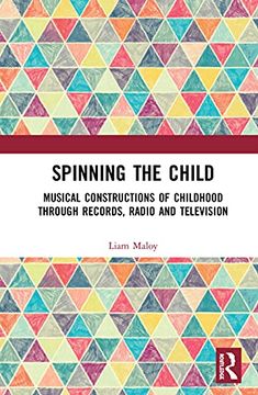 portada Spinning the Child: Musical Constructions of Childhood Through Records, Radio and Television (en Inglés)