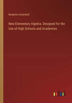 portada New Elementary Algebra. Designed for the Use of High Schools and Academies (en Inglés)