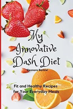 portada My Innovative Dash Diet: Fit and Healthy Recipes for Your Everyday Meals (en Inglés)