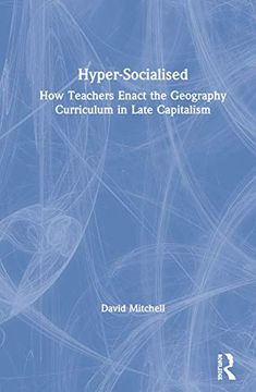 portada Hyper-Socialised: How Teachers Enact the Geography Curriculum in Late Capitalism (in English)