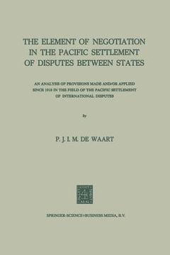 portada The Element of Negotiation in the Pacific Settlement of Disputes Between States: An Analysis of Provisions Made And/Or Applied Since 1918 in the Field (en Inglés)