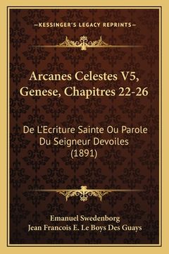 portada Arcanes Celestes V5, Genese, Chapitres 22-26: De L'Ecriture Sainte Ou Parole Du Seigneur Devoiles (1891) (en Francés)