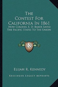 portada the contest for california in 1861: how colonel e. d. baker saved the pacific states to the union (in English)