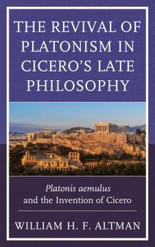 portada The Revival of Platonism in Cicero's Late Philosophy: Platonis Aemulus and the Invention of Cicero