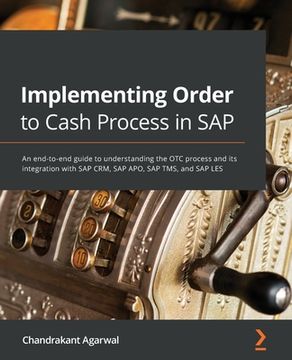 portada Implementing Order to Cash Process in SAP: An end-to-end guide to understanding the OTC process and its integration with SAP CRM, SAP APO, SAP TMS, an