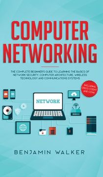 portada Computer Networking: The Complete Beginner's Guide to Learning the Basics of Network Security, Computer Architecture, Wireless Technology a (en Inglés)