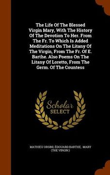 portada The Life Of The Blessed Virgin Mary, With The History Of The Devotion To Her. From The Fr. To Which Is Added Meditations On The Litany Of The Virgin,