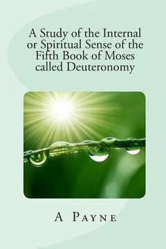 portada A Study of the Internal or Spiritual Sense of the Fifth Book of Moses called Deuteronomy (en Inglés)