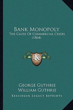 portada bank monopoly: the cause of commercial crises (1864) (en Inglés)
