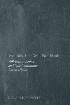 portada Wounds That Will not Heal: Affirmative Action and our Continuing Racial Divide (en Inglés)