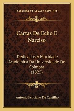 portada Cartas De Echo E Narciso: Dedicadas A Mocidade Academica Da Universidade De Coimbra (1825) (en Portugués)