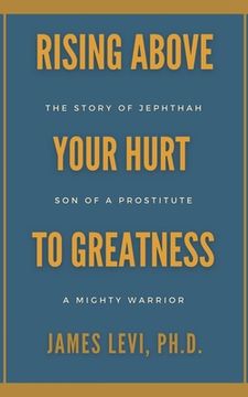 portada Rising Above Your Hurt to Greatness: The Story of Jephthah: Son of a Prostitute, A Mighty Warrior (en Inglés)