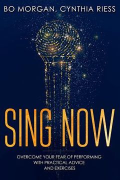 portada Sing Now: Overcome Your Fear of Performing with Practical Advice and Exercises (en Inglés)