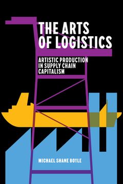portada The Arts of Logistics: Artistic Production in Supply Chain Capitalism