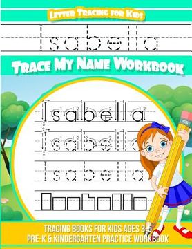 portada Letter Tracing for Kids Isabella Trace My Name Workbook: Tracing Books for Kids Ages 3 - 5 Pre-K & Kindergarten Practice Workbook (in English)