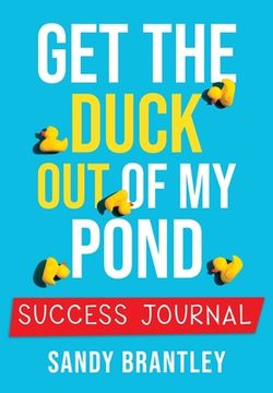 portada Get the Duck Out of My Pond: Success Journal (en Inglés)