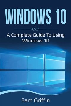 portada Windows 10: A Complete Guide to Using Windows 10 (en Inglés)