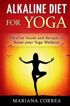 portada ALKALINE DIET For YOGA: Alkaline Foods and Recipes to BOOST your Yoga Workout (en Inglés)
