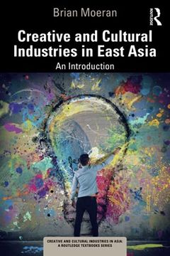 portada Creative and Cultural Industries in East Asia: An Introduction (Creative and Cultural Industries in Asia) (en Inglés)