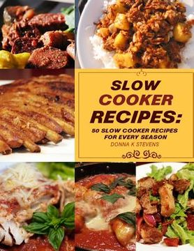 portada Slow Cooker Recipes: 50 Slow Cooker Recipe for Every Season (en Inglés)
