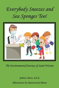 portada Everybody Sneezes and Sea Sponges Too!: The Environmental Journey of Santé Pristine (en Inglés)