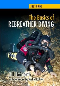 portada The Basics of Rebreather Diving: Beyond Scuba to Explore the Underwater World: Volume 4 (Jill'S Guides) 