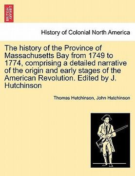 portada the history of the province of massachusetts bay from 1749 to 1774, comprising a detailed narrative of the origin and early stages of the american rev (en Inglés)