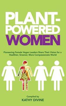 portada Plant-Powered Women: Pioneering Female Vegan Leaders Share Their Vision for a Healthier, Greener, More Compassionate World (en Inglés)