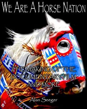 portada We Are A Horse Nation: The Making Of The Documentary Film And More (en Inglés)