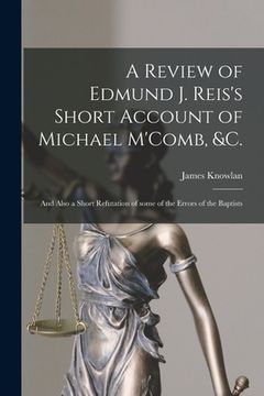 portada A Review of Edmund J. Reis's Short Account of Michael M'Comb, &c. [microform]: and Also a Short Refutation of Some of the Errors of the Baptists (en Inglés)