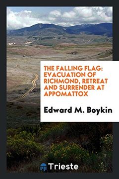 portada The Falling Flag: Evacuation of Richmond, Retreat and Surrender at Appomattox