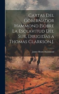 portada Cartas del Gobernador Hammond [Sobre la Esclavitud del Sur, Dirigidas a Thomas Clarkson. ]. (in Spanish)