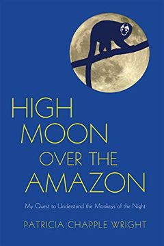 portada High Moon Over the Amazon: My Quest to Understand the Monkeys of the Night (en Inglés)