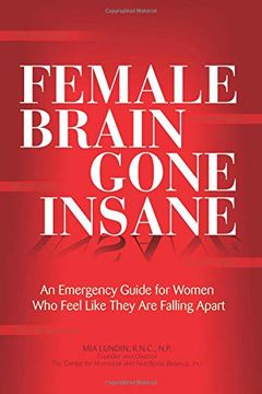 portada The Female Brain Gone Insane: An Emergency Guide for Women who Feel Like They are Falling Apart (en Inglés)
