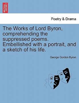 portada the works of lord byron, comprehending the suppressed poems. embellished with a portrait, and a sketch of his life. (en Inglés)