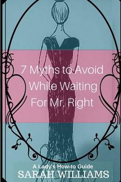 portada 7 Myths to Avoid While Waiting For Mr. Right: A Lady's How-To Guide (in English)