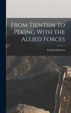 portada From Tientsin to Peking With the Allied Forces (en Inglés)