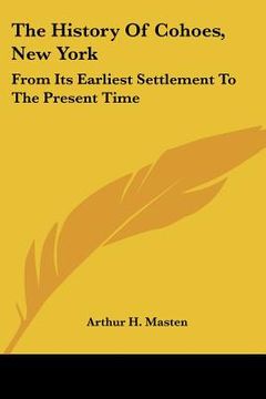 portada the history of cohoes, new york: from its earliest settlement to the present time (en Inglés)