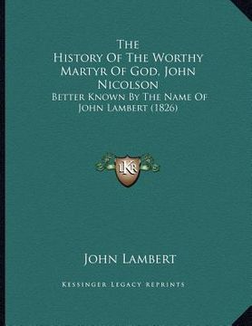 portada the history of the worthy martyr of god, john nicolson: better known by the name of john lambert (1826)